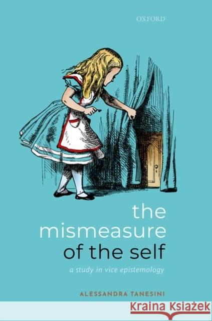 The Mismeasure of the Self: A Study in Vice Epistemology Alessandra Tanesini 9780198858836