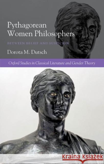 Pythagorean Women Philosophers: Between Belief and Suspicion Dorota M. Dutsch 9780198859031