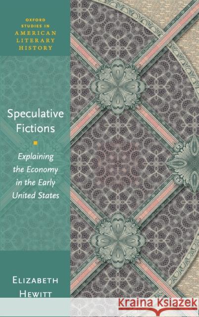 Speculative Fictions: Explaining the Economy in the Early United States Elizabeth Hewitt 9780198859130