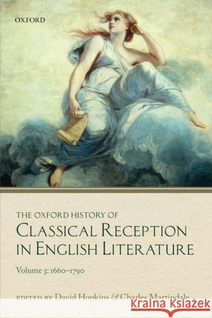 The Oxford History of Classical Reception in English Literature: Volume 3 (1660-1790) David Hopkins Charles Martindale 9780198859192