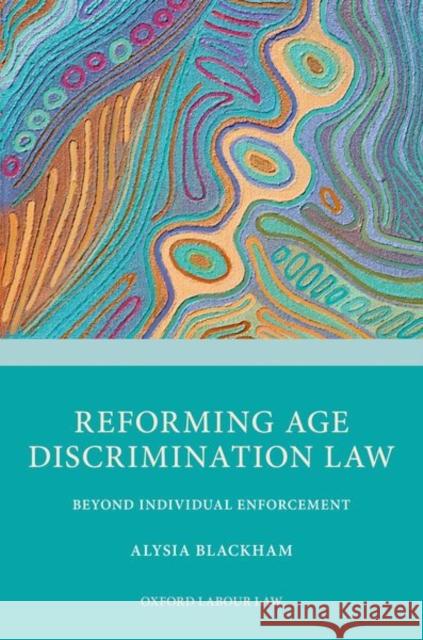 Reforming Age Discrimination Law: Beyond Individual Enforcement Blackham, Alysia 9780198859284