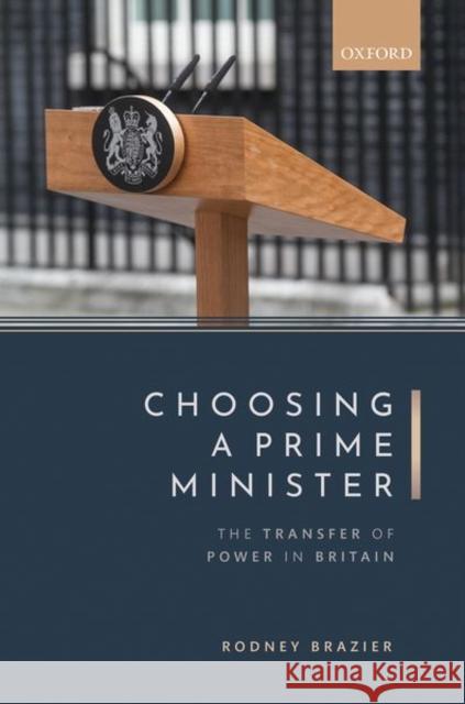 Choosing a Prime Minister: The Transfer of Power in Britain Rodney Brazier 9780198859291 Oxford University Press, USA