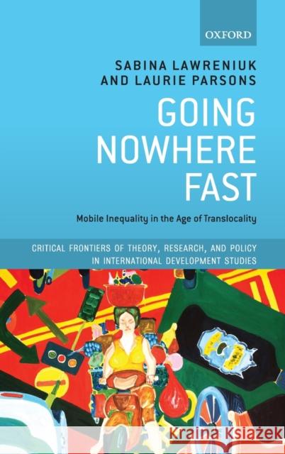 Going Nowhere Fast: Mobile Inequality in the Age of Translocality Sabina Lawreniuk Laurie Parsons 9780198859505 Oxford University Press, USA