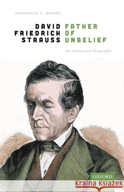 David Friedrich Strauß, Father of Unbelief: An Intellectual Biography Beiser, Frederick C. 9780198859857