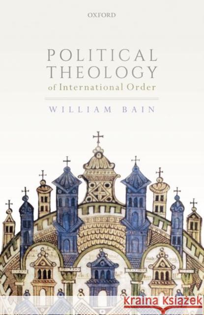 Political Theology of International Order William Bain 9780198859901