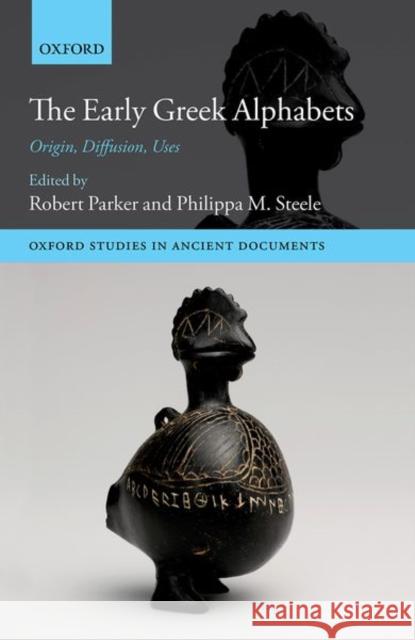 The Early Greek Alphabets: Origin, Diffusion, Uses Robert Parker Philippa M. Steele 9780198859949 Oxford University Press, USA