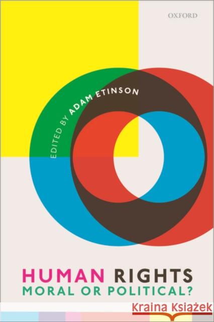 Human Rights: Moral or Political? Adam Etinson (University of St Andrews)   9780198859994 Oxford University Press
