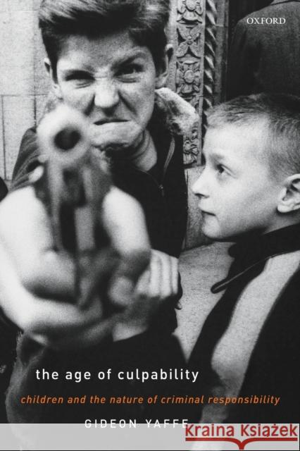 The Age of Culpability: Children and the Nature of Criminal Responsibility Gideon Yaffe (Professor of Law and Profe   9780198860020 Oxford University Press