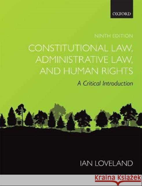 Constitutional Law, Administrative Law, and Human Rights: A Critical Introduction Ian Loveland (Professor of Public Law, P   9780198860129 Oxford University Press