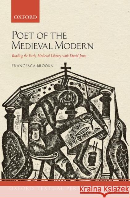 Poet of the Medieval Modern: Reading the Early Medieval Library with David Jones Brooks 9780198860136