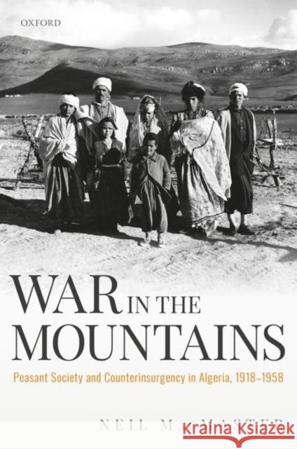 War in the Mountains: Peasant Society and Counterinsurgency in Algeria, 1918-1958 Neil MacMaster 9780198860211 Oxford University Press, USA