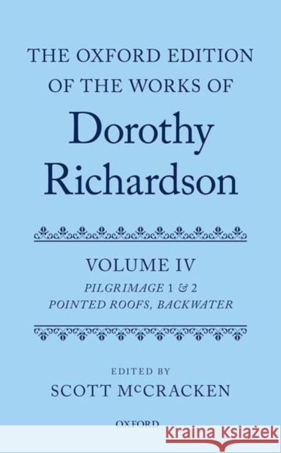 The Oxford Edition of the Works of Dorothy Richardson, Volume IV: Pilgrimage 1 & 2: Pointed Roofs and Backwater Scott McCracken 9780198860266 Oxford University Press, USA