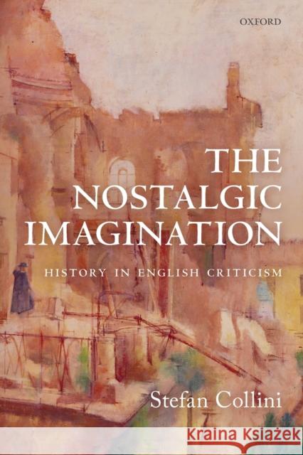 The Nostalgic Imagination: History in English Criticism Stefan Collini 9780198860334