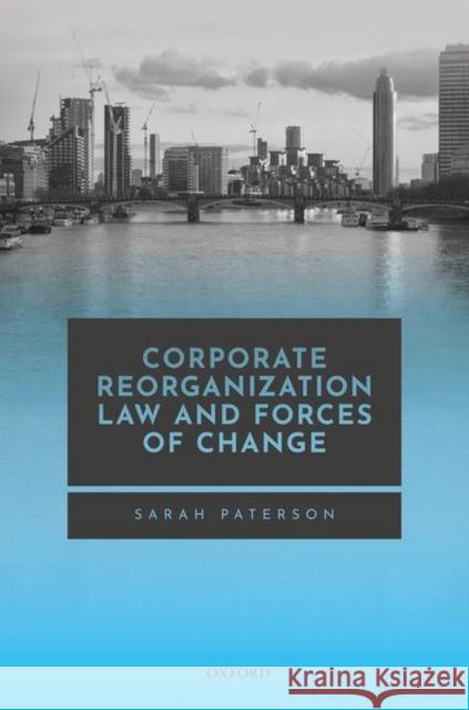 Corporate Reorganisation Law and Forces of Change Sarah Paterson 9780198860365 Oxford University Press, USA