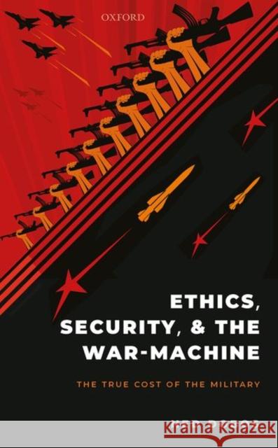 Ethics, Security, and the War-Machine: The True Cost of the Military Dobos, Ned 9780198860518