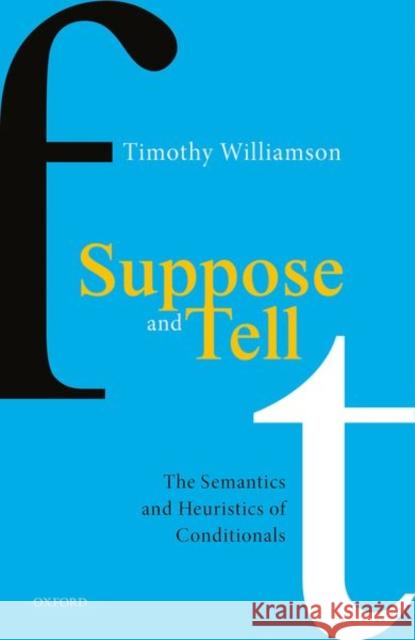 Suppose and Tell: The Semantics and Heuristics of Conditionals Williamson, Timothy 9780198860662 Oxford University Press