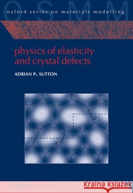 Physics of Elasticity and Crystal Defects Adrian Sutton 9780198860785 Oxford University Press, USA