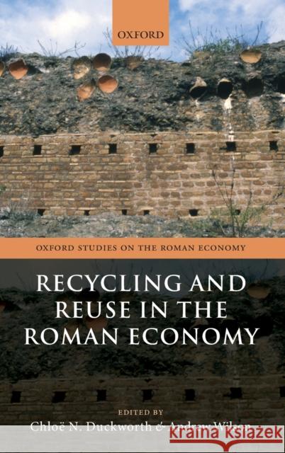 Recycling and Reuse in the Roman Economy Chloe N. Duckworth (Lecturer in Archaeol Andrew Wilson (Professor of the Archaeol  9780198860846 Oxford University Press