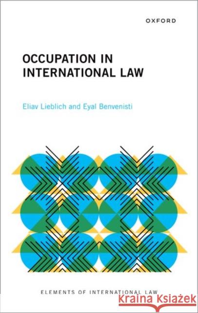 Occupation in International Law Eliav (Professor of Law, Professor of Law, Tel-Aviv University) Lieblich 9780198861034 Oxford University Press