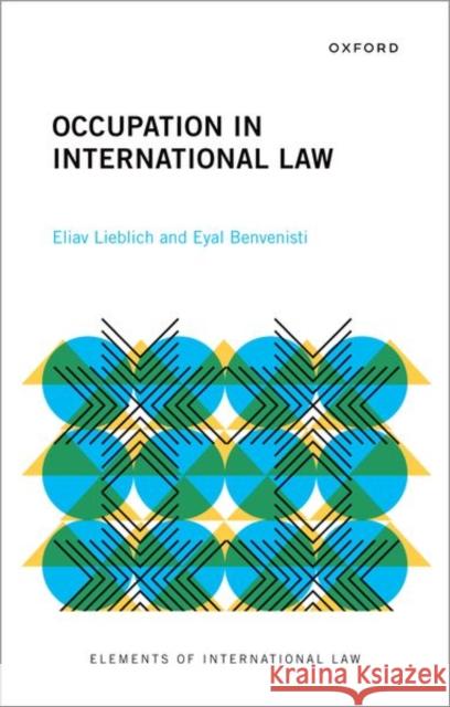 Occupation in International Law Eliav (Professor of Law, Professor of Law, Tel-Aviv University) Lieblich 9780198861041 Oxford University Press