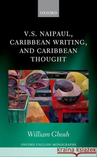 V.S. Naipaul, Caribbean Writing, and Caribbean Thought William Ghosh 9780198861102 Oxford University Press, USA
