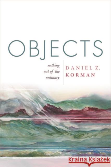 Objects: Nothing Out of the Ordinary Korman, Daniel Z. 9780198861195 Oxford University Press