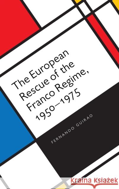 The European Rescue of the Franco Regime, 1950-1975 Fernando Guirao 9780198861232 Oxford University Press, USA