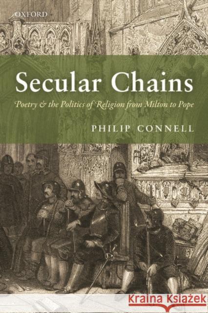 Secular Chains: Poetry and the Politics of Religion from Milton to Pope Philip Connell 9780198861706 Oxford University Press, USA