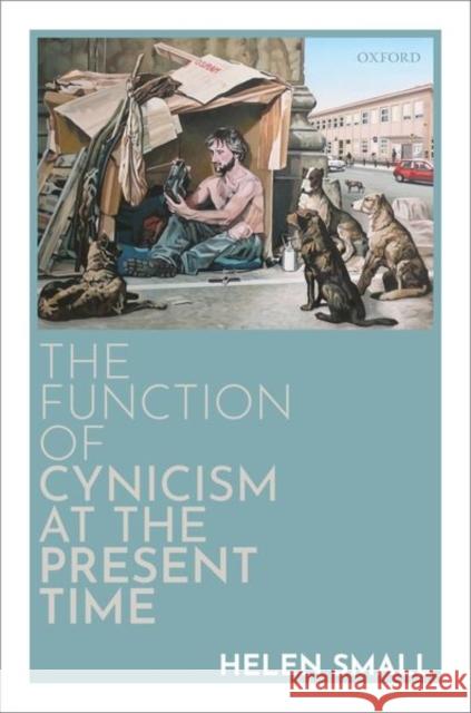 The Function of Cynicism at the Present Time Helen Small 9780198861935