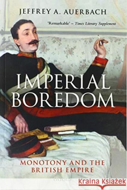 Imperial Boredom: Monotony and the British Empire Auerbach, Jeffrey A. 9780198861966