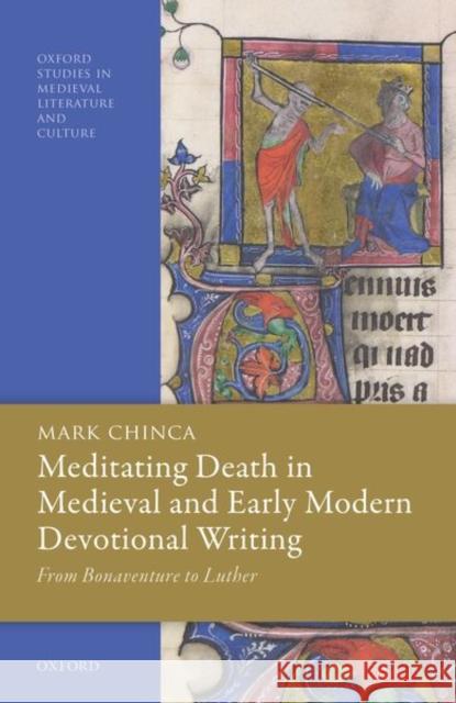 Meditating Death in Medieval and Early Modern Devotional Writing: From Bonaventure to Luther Chinca, Mark 9780198861980