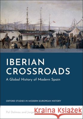 Iberian Crossroads: A Global History of Modern Spain Jorge (Tenure Track Professor of Modern History, Tenure Track Professor of Modern History, Pompeu Fabra University) Luen 9780198862376 Oxford University Press