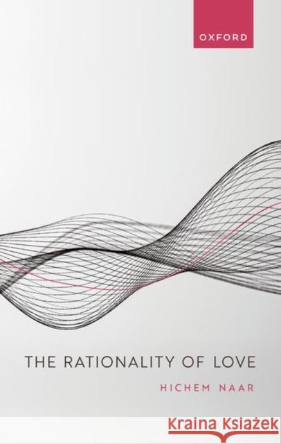 The Rationality of Love Hichem (Research associate at the University of Duisburg-Essen) Naar 9780198862642