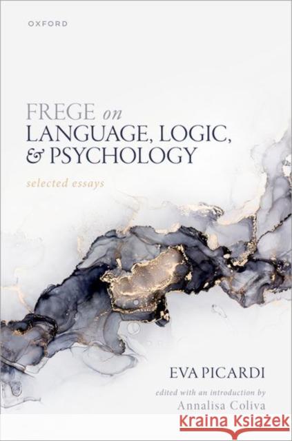 Frege on Language, Logic, and Psychology: Selected Essays Picardi, Eva 9780198862796 Oxford University Press