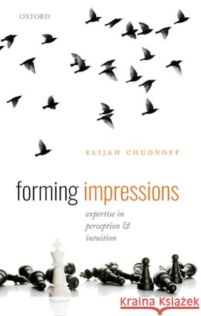 Forming Impressions: Expertise in Perception and Intuition Chudnoff, Elijah 9780198863021 Oxford University Press