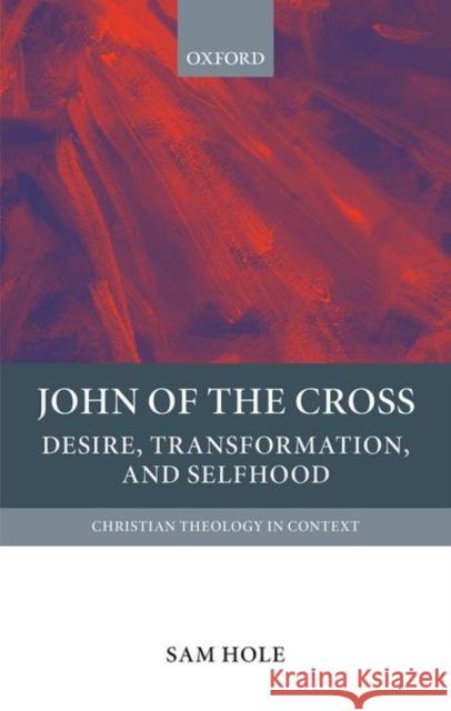 John of the Cross: Desire, Transformation, and Selfhood Sam Hole 9780198863069 Oxford University Press, USA