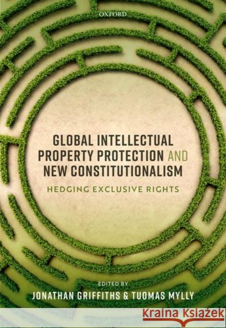 Global Intellectual Property Protection and New Constitutionalism: Hedging Exclusive Rights Griffiths, Jonathan 9780198863168 Oxford University Press