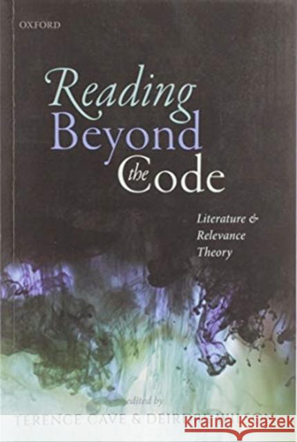 Reading Beyond the Code: Literature and Relevance Theory Terence Cave Deirdre Wilson 9780198863519 Oxford University Press, USA