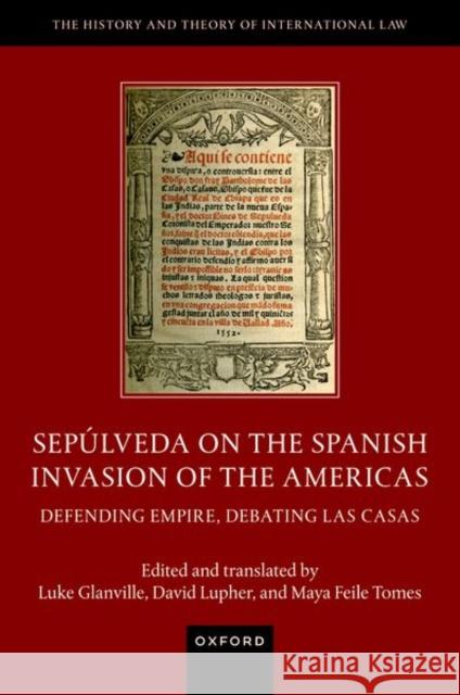 Sepulveda on the Spanish Invasion of the Americas: Defending Empire, Debating Las Casas Dr Maya (Fellow, Murray Edwards College, Fellow, Murray Edwards College, University of Cambridge) Feile Tomes 9780198863823 Oxford University Press