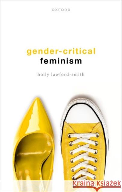 Gender-Critical Feminism Holly (Associate Professor in Political Philosophy, Associate Professor in Political Philosophy, University of Melbourne 9780198863885