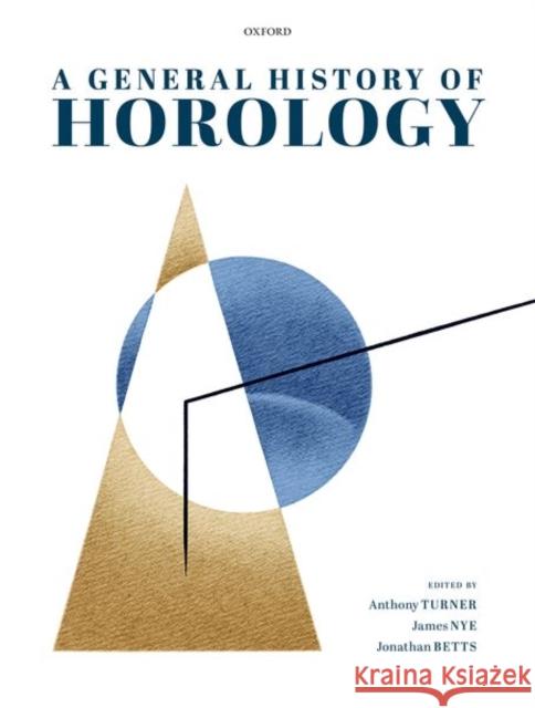 A General History of Horology Anthony Turner James Nye Jonathan Betts 9780198863915
