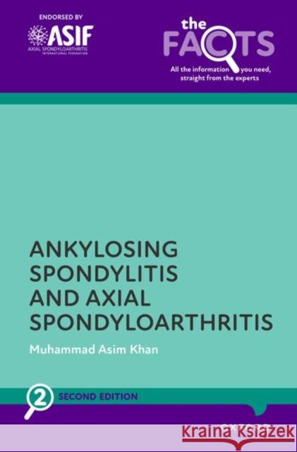 Axial Spondyloarthritis and Ankylosing Spondylitis Muhammad Asim (Professor Emeritus of Medicine, Case Western Reserve University, Cleveland, Ohio, USA) Khan 9780198864158