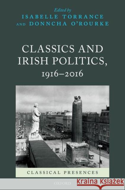 Classics and Irish Politics, 1916-2016 Isabelle Torrance Donncha O'Rourke 9780198864486