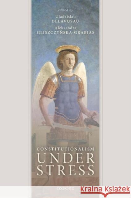 Constitutionalism Under Stress: Essays in Honour of Wojciech Sadurski Belavusau, Uladzislau 9780198864738