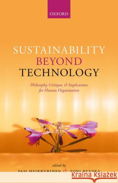 Sustainability Beyond Technology: Philosophy, Critique, and Implications for Human Organization Pasi Heikkurinen Toni Ruuska 9780198864929