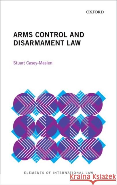 Arms Control and Disarmament Law Stuart Casey-Maslen 9780198865032