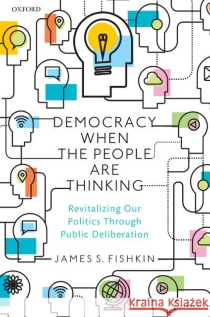 Democracy When the People Are Thinking: Revitalizing Our Politics Through Public Deliberation Fishkin, James S. 9780198865186