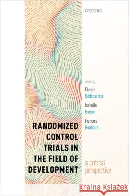 Randomized Control Trials in the Field of Development: A Critical Perspective B Isabelle Gu 9780198865360 Oxford University Press, USA