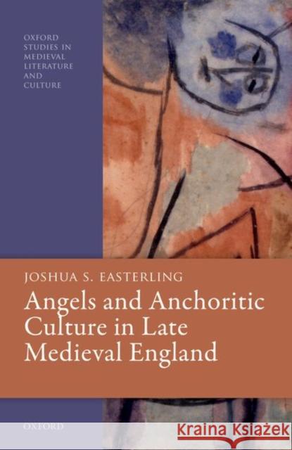 Angels and Anchoritic Culture in Late Medieval England Joshua S. Easterling 9780198865414 Oxford University Press, USA