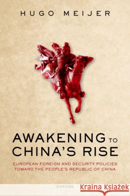 Awakening to China's Rise: European Foreign and Security Policies Toward the People's Republic of China Meijer, Hugo 9780198865537